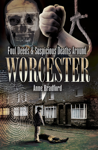 Foul Deeds & Suspicious Deaths Around Worcester, Anne Bradford