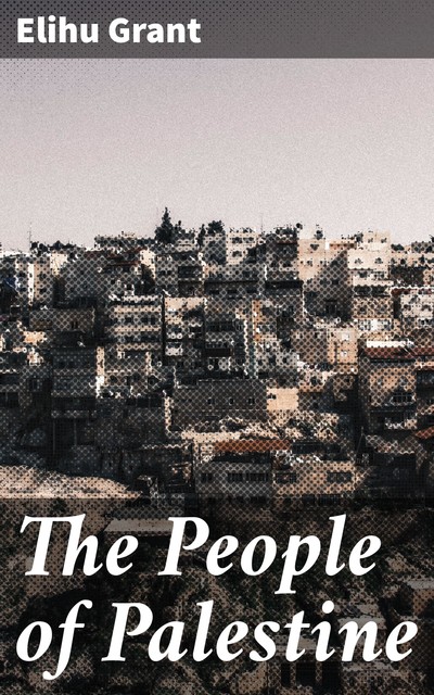 The People of Palestine, Elihu Grant