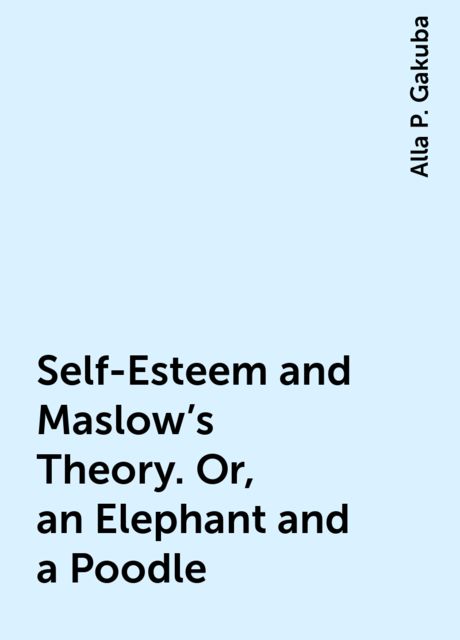 Self-Esteem and Maslow's Theory. Or, an Elephant and a Poodle, Alla P. Gakuba