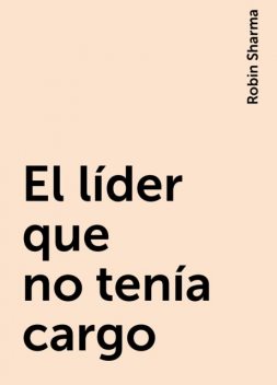 El líder que no tenía cargo, Robin Sharma