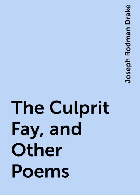The Culprit Fay, and Other Poems, Joseph Rodman Drake