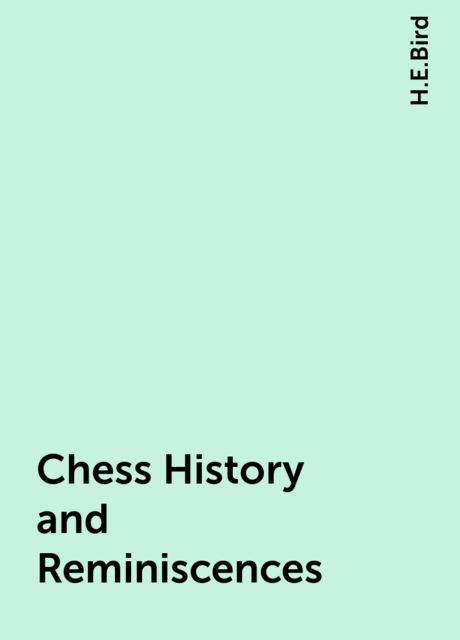 Chess History and Reminiscences, H.E.Bird