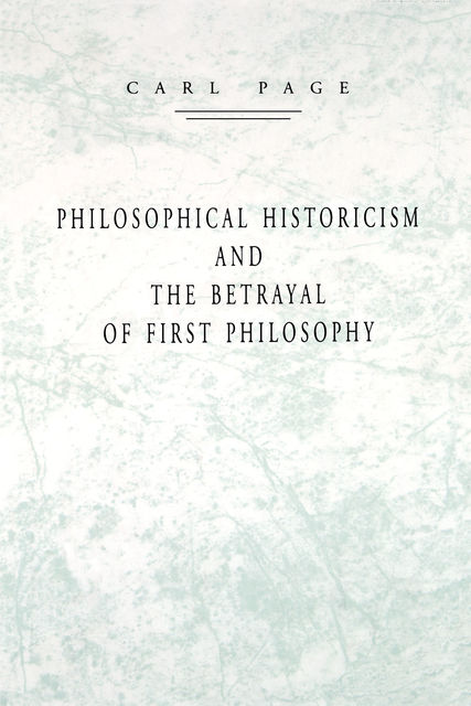 Philosophical Historicism and the Betrayal of First Philosophy, Carl Page