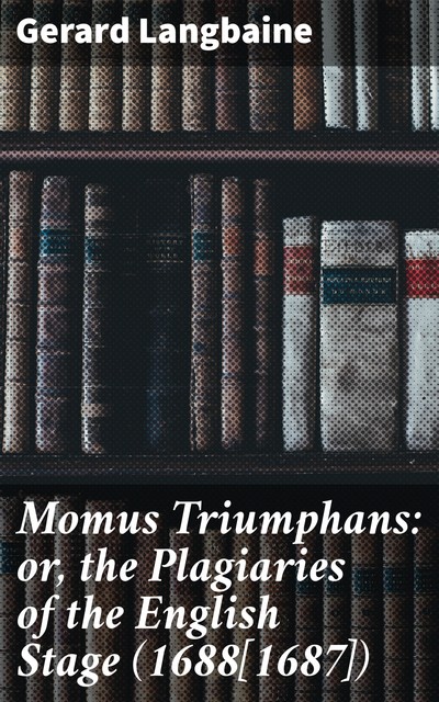 Momus Triumphans: or, the Plagiaries of the English Stage (1688[1687]), Gerard Langbaine