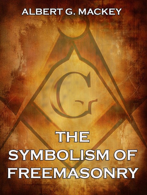 The Symbolism of Freemasonry, Albert Mackey