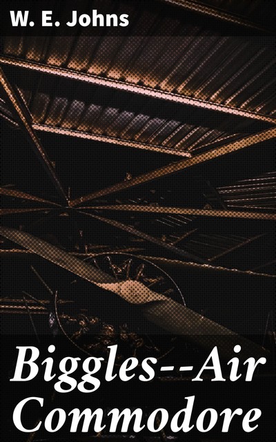 Biggles--Air Commodore, W.E. Johns