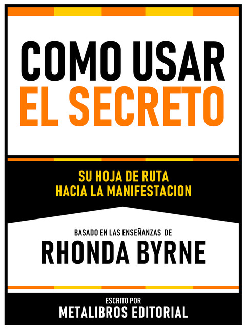 Como Usar El Secreto – Basado En Las Enseñanzas De Rhonda Byrne, Metalibros Editorial
