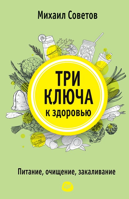 Три ключа к здоровью. Питание, очищение, закаливание, Михаил Советов