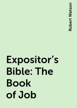 Expositor's Bible: The Book of Job, Robert Watson