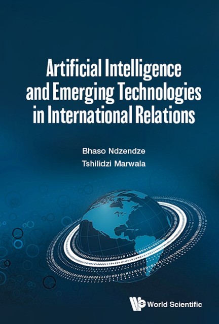 Artificial Intelligence and Emerging Technologies in International Relations, Tshilidzi Marwala, Bhaso Ndzendze