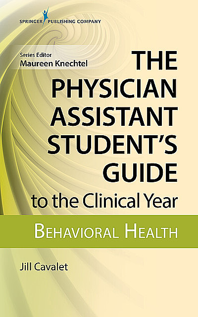 The Physician Assistant Student's Guide to the Clinical Year: Behavioral Health, MHS, PA-C, Jill Cavalet