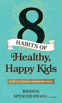 Eight Habits of Healthy, Happy Kids, DrPH, MPH, Rhonda Spencer-Hwang