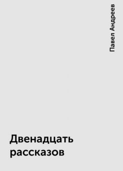 Двенадцать рассказов, Павел Андреев