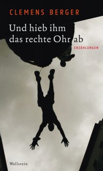 Und hieb ihm das rechte Ohr ab, Clemens Berger