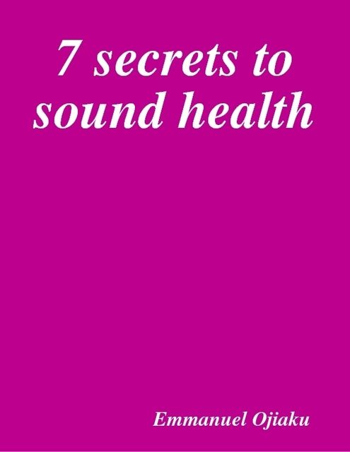 7 Secrets to Sound Health, Emmanuel Ojiaku