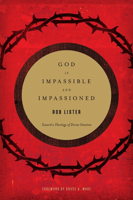 God Is Impassible and Impassioned, Rob Lister