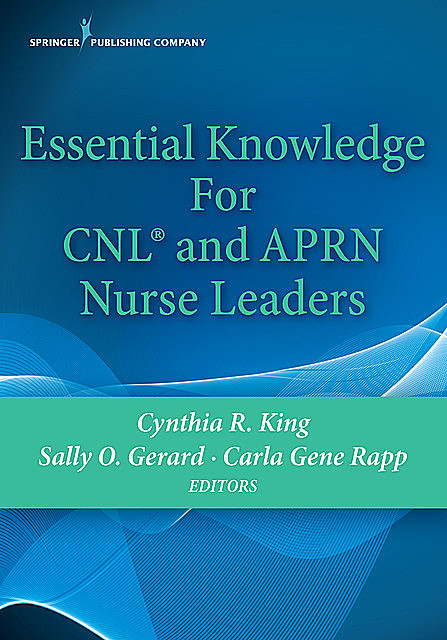 Essential Knowledge for CNL and APRN Nurse Leaders, Carla Gene Rapp, Cynthia R. King, Sally O. Gerard