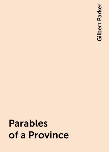 Parables of a Province, Gilbert Parker