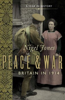 Peace and War: Britain in 1914, Nigel Jones