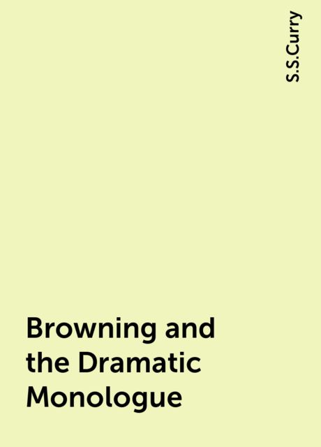 Browning and the Dramatic Monologue, S.S.Curry
