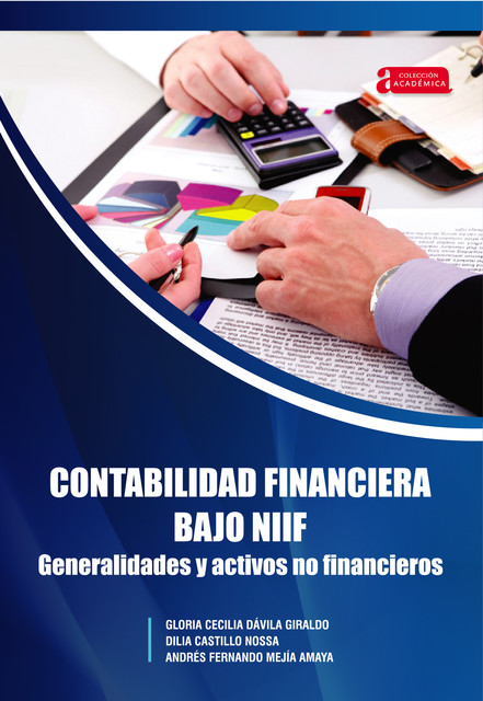 Contabilidad financiera bajo NIIF generalidades y activos no financieros, Andrés Fernando Mejía Amaya, Dilia Castillo Nossa, Gloria Cecilia Dávila Giraldo