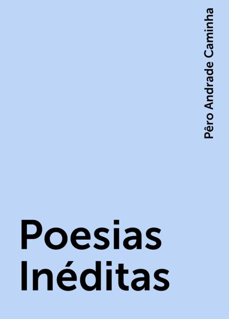 Poesias Inéditas, Pêro Andrade Caminha