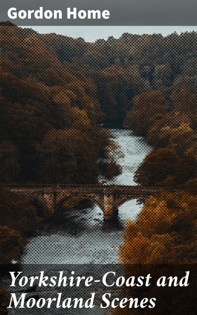 Yorkshire—Coast and Moorland Scenes, Gordon Home