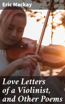 Love Letters of a Violinist, and Other Poems, Eric Mackay