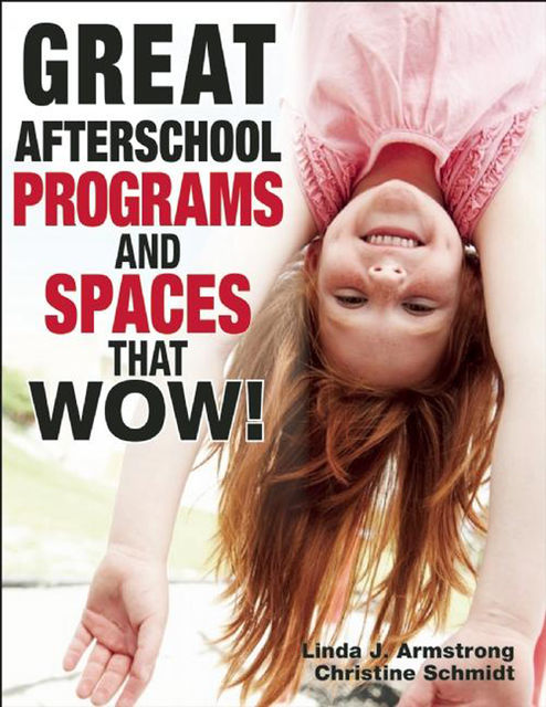 Great Afterschool Programs and Spaces That Wow, Christine Schmidt, Linda J. Armstrong