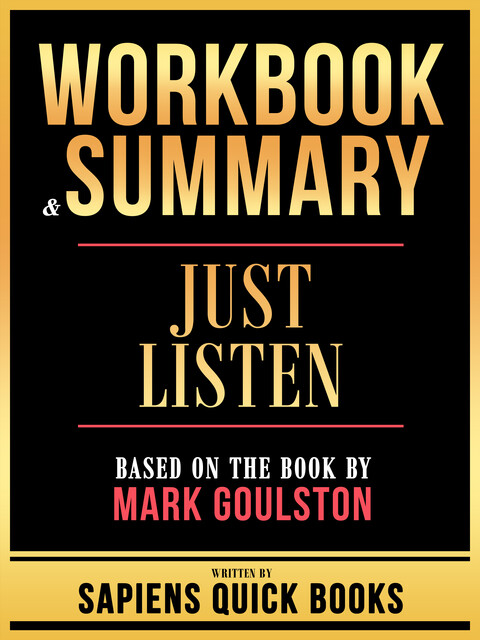 Workbook & Summary – Just Listen – Based On The Book By Mark Goulston, Sapiens Quick Books
