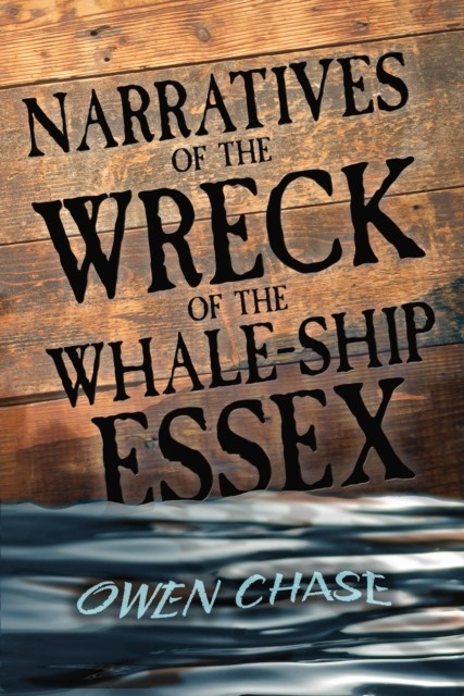 Narratives of the Wreck of the Whale-Ship Essex, Owen Chase