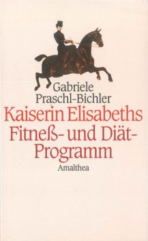 Kaiserin Elisabeths Fitness- und Diät-Programm, Gabriele Praschl-Bichler