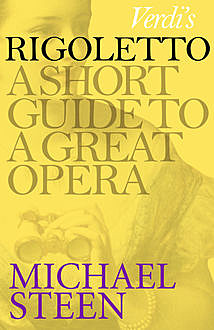 Verdi’s Rigoletto: A Short Guide to a Great Opera, Michael Steen