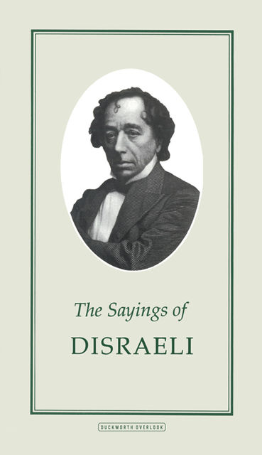 The Sayings of Disraeli, Benjamin Disraeli