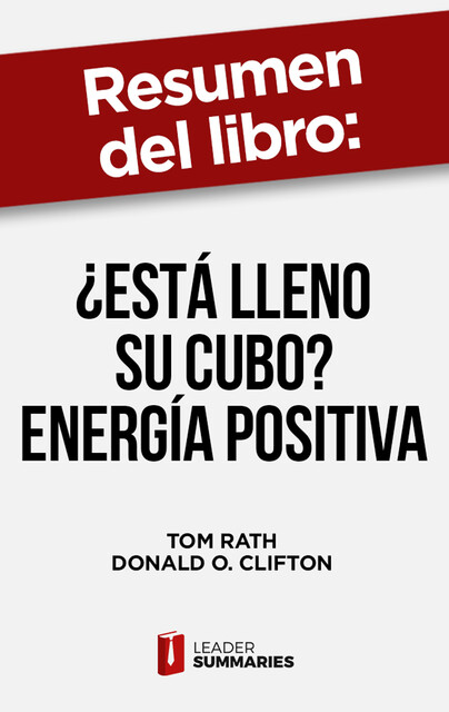 Resumen del libro "¿Está lleno su cubo? | energía positiva" de Tom Rath, Leader Summaries