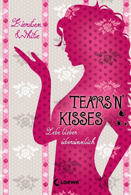 Lebe lieber übersinnlich (Band 3) – Tears 'n' Kisses, Kiersten White