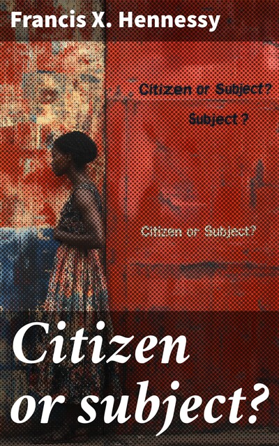 Citizen or subject, Francis X. Hennessy