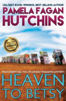 Heaven to Betsy (What Doesn't Kill You, #5): An Emily Romantic Mystery, Pamela Fagan Hutchins