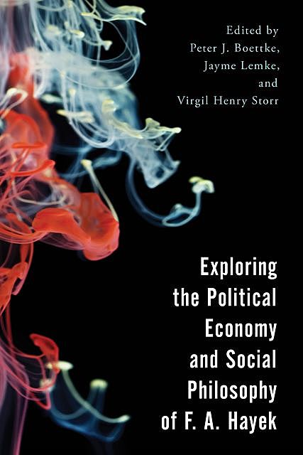 Exploring the Political Economy and Social Philosophy of F. A. Hayek, Peter J. Boettke, Virgil Henry Storr, Jayme S. Lemke