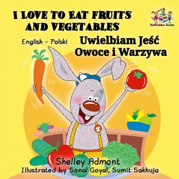 I Love to Eat Fruits and Vegetables Uwielbiam Jeść Owoce i Warzywa, KidKiddos Books, Shelley Admont
