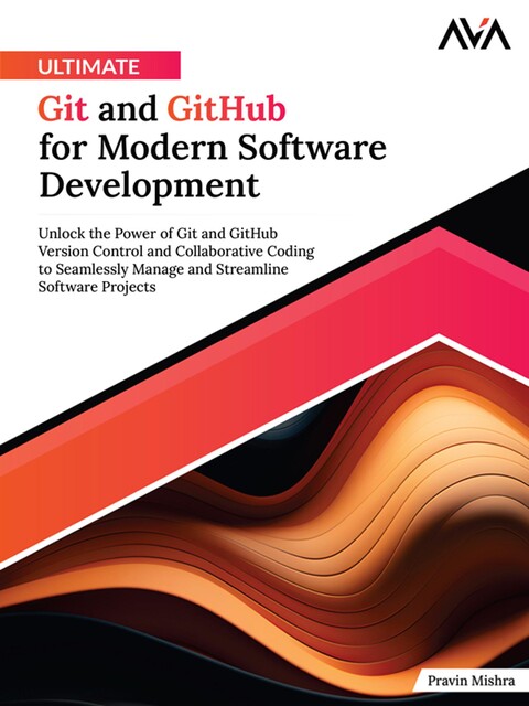 Ultimate Git and GitHub for Modern Software Development, Pravin Mishra