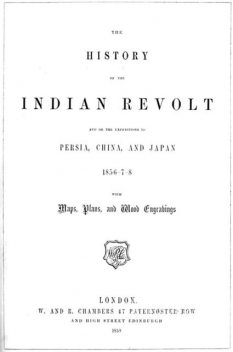 The History of the Indian Revolt and of the Expeditions to Persia, China and Japan 1856–7–8, George Dodd
