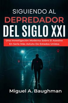 Siguiendo Al Depredador Del Siglo XXI, Miguel A. Baughman