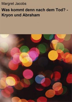 Was kommt denn nach dem Tod? – Kryon und Abraham, Margret Jacobs