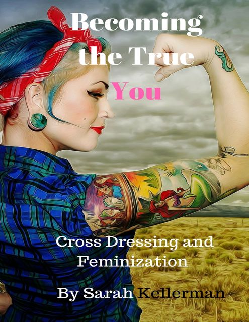 Becoming the True You – Cross Dressing and Feminization, Sarah Kellerman