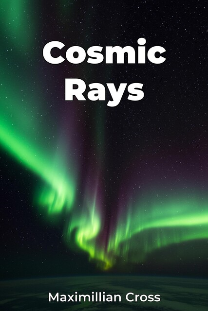 Cosmic Rays, Maximillian Cross