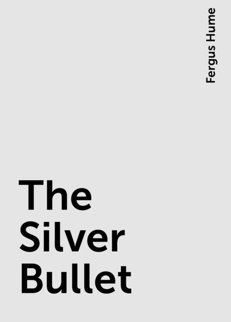 The Silver Bullet, Fergus Hume