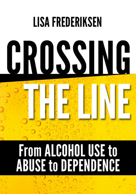 Crossing the Line From Alcohol Use to Abuse to Dependence, Lisa Frederiksen
