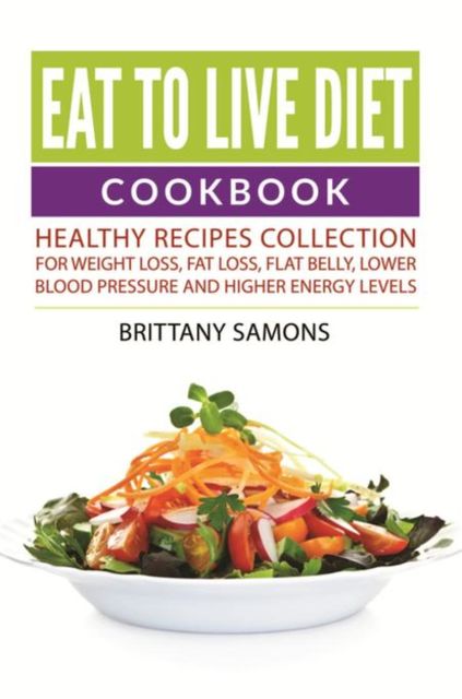 Eat to Live Diet Cookbook, Brittany Samons