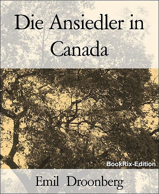 Die Ansiedler in Canada, Emil Droonberg